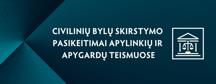 Civilinių bylų skirstymo pasikeitimai apylinkių ir apygardų teismuose